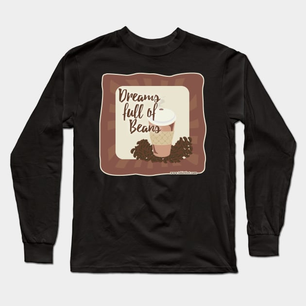 Dreams Full of Beans Long Sleeve T-Shirt by Tshirtfort